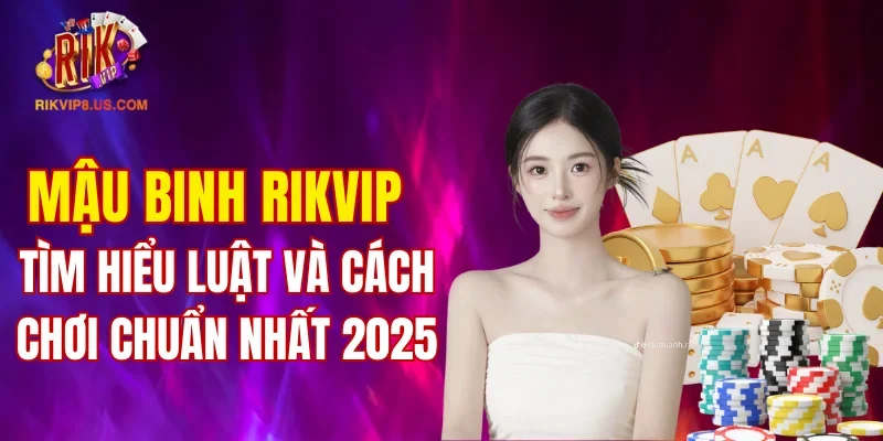 Mậu binh RIKVIP - Game bài chiến thuật hấp dẫn
