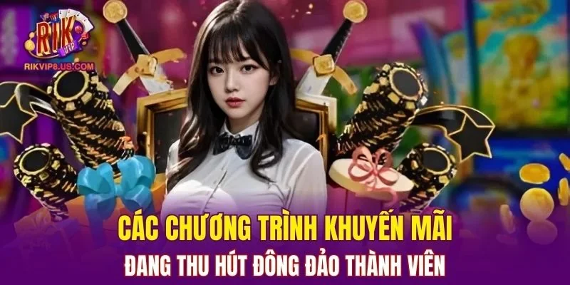 Một vài chương trình ưu đãi đang thu hút đông đảo thành viên tại RIKVIP