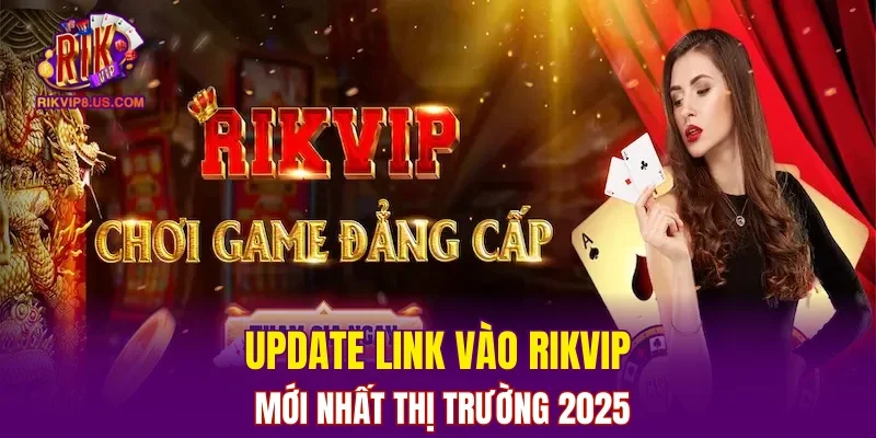 Cập nhật link vào RIKVIP mới nhất 2025